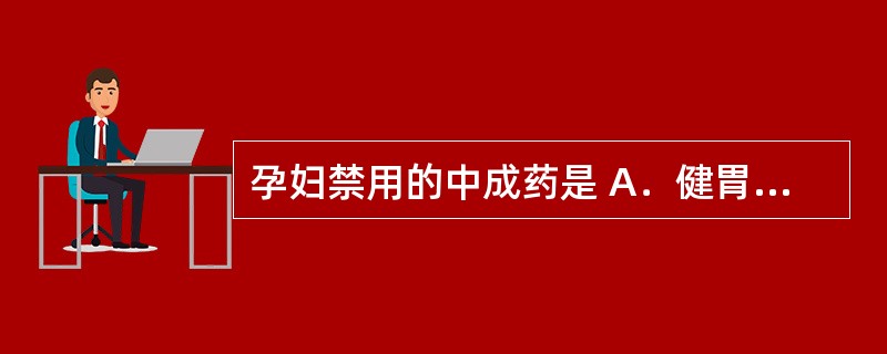 孕妇禁用的中成药是 A．健胃消食片 B．枣仁安神胶囊 C．癃闭舒胶囊 D．血府逐