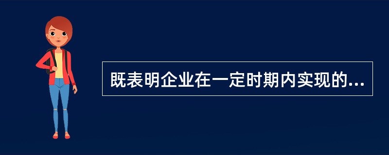 既表明企业在一定时期内实现的盈亏总额,又反映企业最终财务成果的是( )