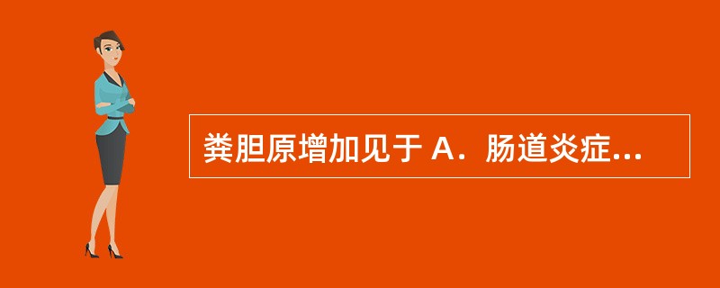粪胆原增加见于 A．肠道炎症 B．溶血性黄疸 C．急性白血病 D．阻塞性黄疸 E