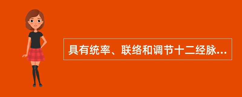 具有统率、联络和调节十二经脉作用的是A、别络B、浮络C、奇经D、孙络E、正经 -