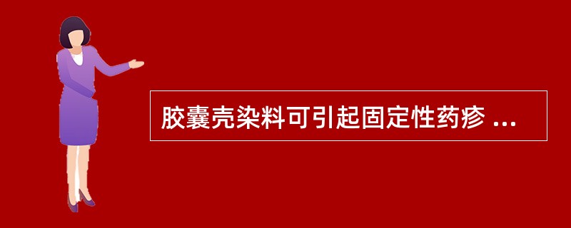 胶囊壳染料可引起固定性药疹 A．药物因素 B．性别因素 C．给药方法 D．生活和