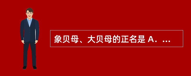 象贝母、大贝母的正名是 A．党参 B．蝉蜕 C．藜芦 D．浙贝 E．柴胡