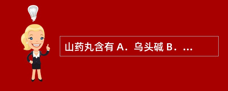 山药丸含有 A．乌头碱 B．硫化砷 C．硫化汞 D．生物碱 E．士的宁