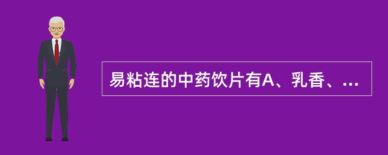 易粘连的中药饮片有A、乳香、没药B、阿魏、芦荟C、龟甲胶、鹿角胶D、松香、白胶香