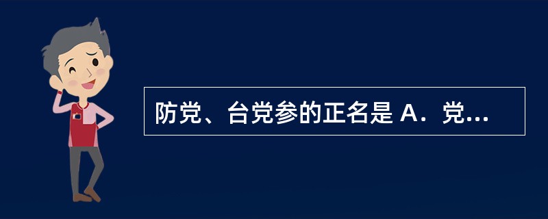 防党、台党参的正名是 A．党参 B．蝉蜕 C．藜芦 D．浙贝 E．柴胡