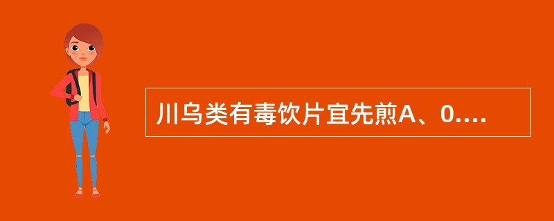 川乌类有毒饮片宜先煎A、0.5~1小时B、1~2小时C、1.5~2.5小时D、2