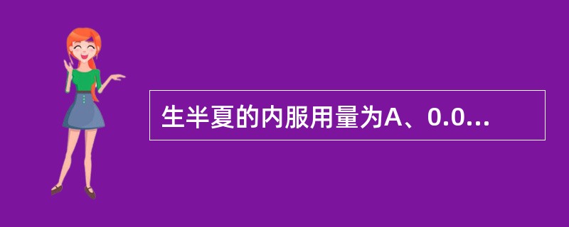 生半夏的内服用量为A、0.06～0.6gB、3～9gC、0.03～0.075gD