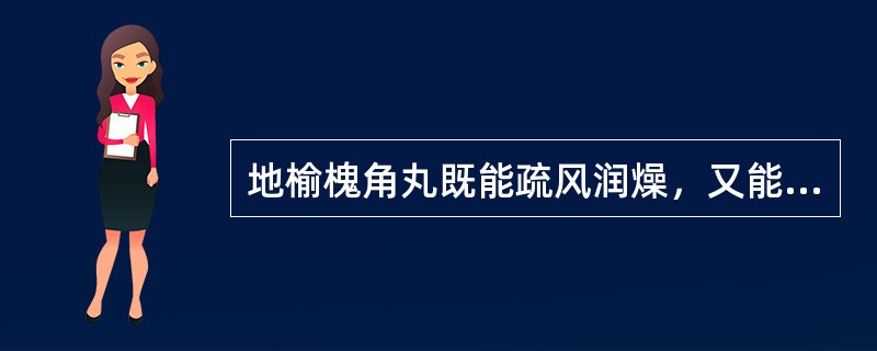 地榆槐角丸既能疏风润燥，又能A、凉血息风B、凉血祛湿C、凉血活血D、凉血消渍E、