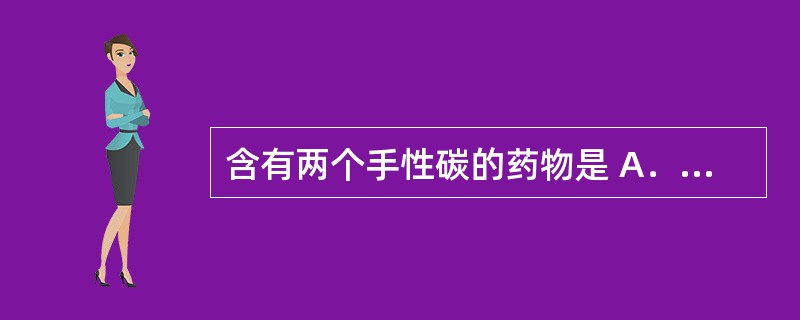 含有两个手性碳的药物是 A．盐酸异丙肾上腺素 B．盐酸麻黄碱 C．盐酸普萘洛尔