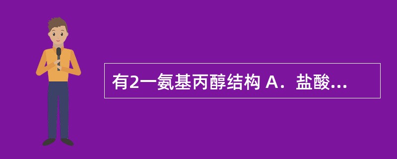 有2一氨基丙醇结构 A．盐酸麻黄碱 B．重酒石酸去甲肾上腺素 C．盐酸克仑特罗