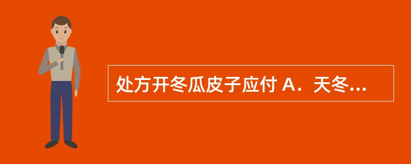 处方开冬瓜皮子应付 A．天冬、麦冬 B．炒白术、炒白芍 C．煅龙骨、煅牡蛎 D．