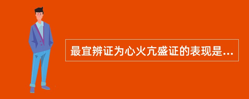 最宜辨证为心火亢盛证的表现是A、高热B、口渴C、心烦D、失眠E、舌赤烂痛