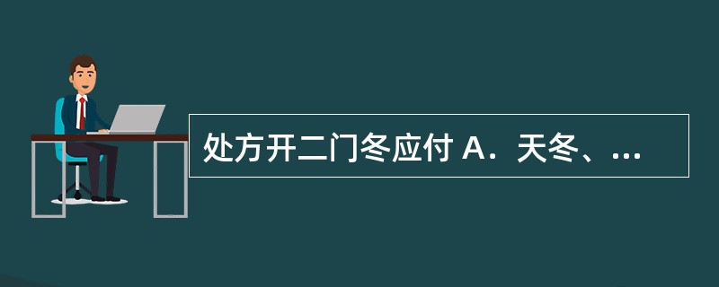 处方开二门冬应付 A．天冬、麦冬 B．炒白术、炒白芍 C．煅龙骨、煅牡蛎 D．冬