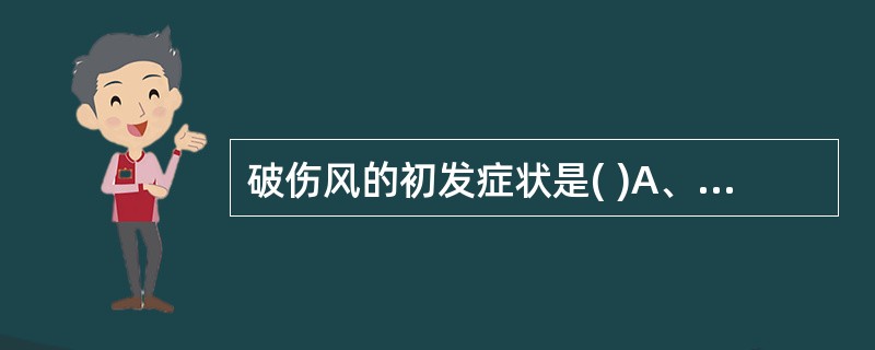 破伤风的初发症状是( )A、昼夜不分B、颈项强直C、角弓反张D、张口困难E、手足