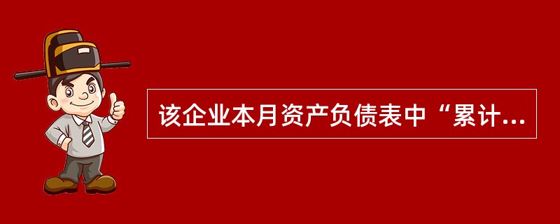 该企业本月资产负债表中“累计折旧”项目的期末数应填列的数为()元。