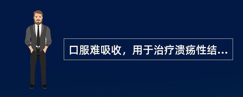 口服难吸收，用于治疗溃疡性结肠炎的药物 A．磺胺嘧啶 B．磺胺米隆 C．柳氮磺吡