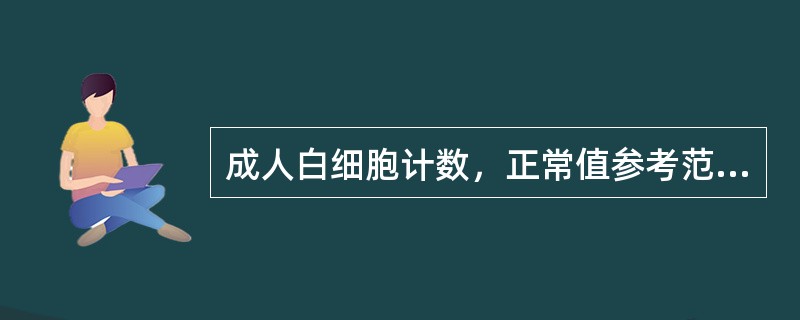 成人白细胞计数，正常值参考范围是