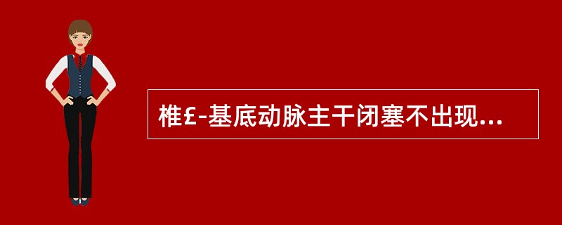 椎£­基底动脉主干闭塞不出现以下症状中的A、眩晕B、偏瘫C、共济失调D、交叉性瘫