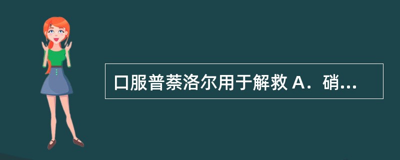 口服普萘洛尔用于解救 A．硝西泮中毒 B．瘦肉精中毒 C．苯丙胺中毒 D．氯丙嗪