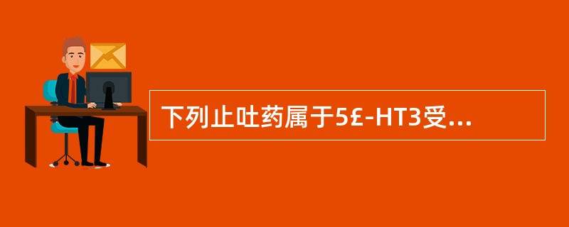 下列止吐药属于5£­HT3受体阻断剂的是A、昂丹司琼B、格雷司琼C、雷莫司琼D、