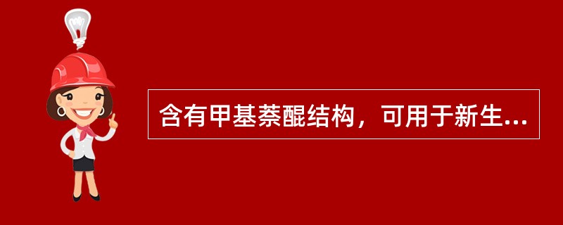 含有甲基萘醌结构，可用于新生儿出血的脂溶性维生素类药物是A、维生素AB、维生素D