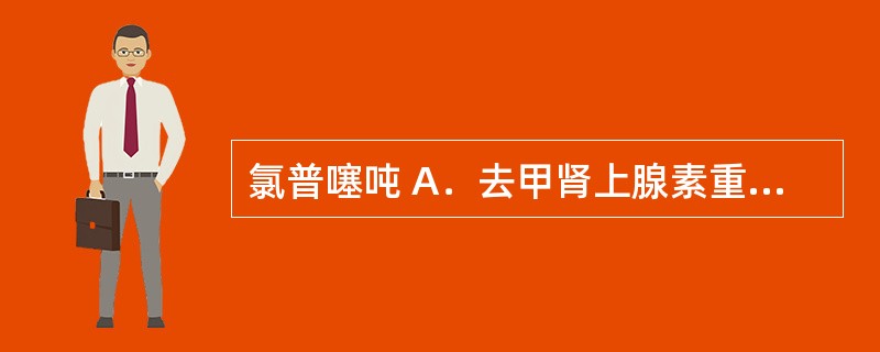 氯普噻吨 A．去甲肾上腺素重摄取抑制剂 B．5~HT重摄取抑制剂 C．单胺氧化酶