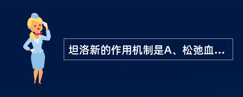 坦洛新的作用机制是A、松弛血管平滑肌B、缩小前列腺体积C、抑制双氢睾酮D、抑制5