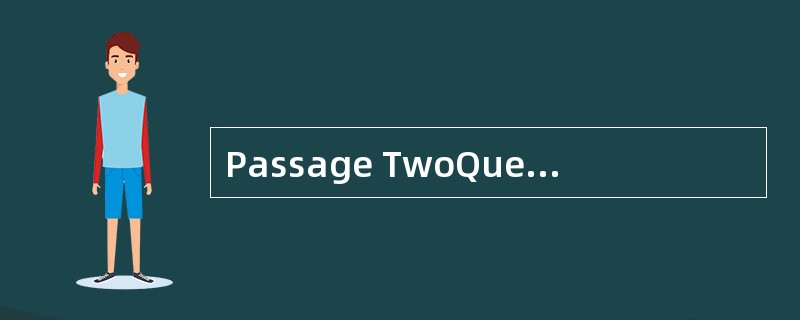 Passage TwoQuestions 26 to 30 are based