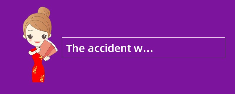 The accident was caused by ______.