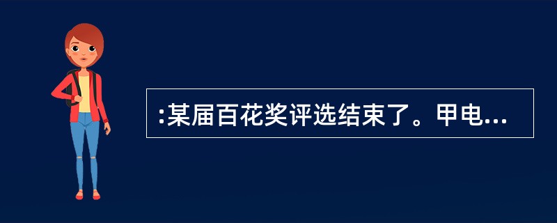:某届百花奖评选结束了。甲电影制片厂拍摄的《黄河颂》获得最佳故事片奖,乙电影制片