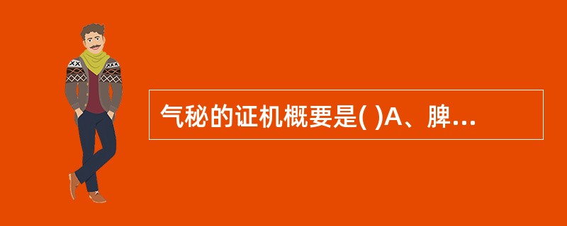 气秘的证机概要是( )A、脾肺气虚，传送无力B、肝脾气滞，腑气不通C、阴津不足，