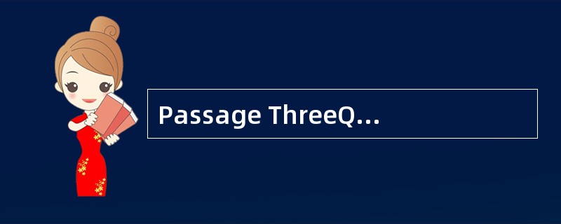 Passage ThreeQuestions 31 to 35 are base