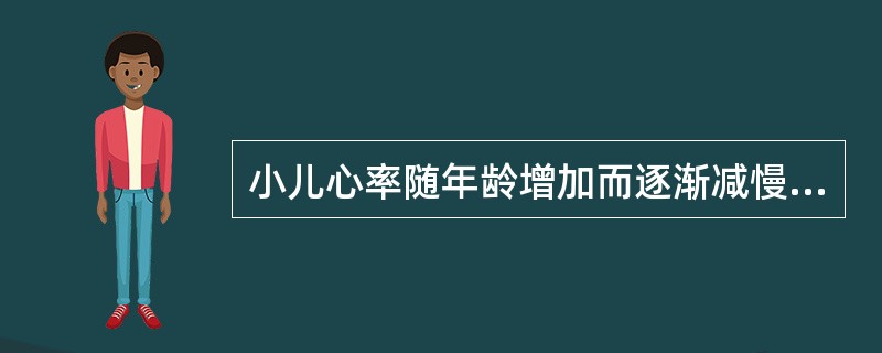 小儿心率随年龄增加而逐渐减慢,下列正确的是()