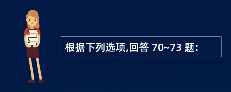 根据下列选项,回答 70~73 题: