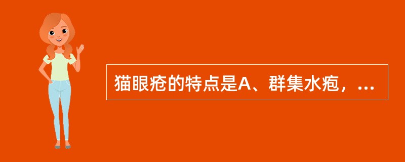 猫眼疮的特点是A、群集水疱，带状分布B、皮损呈多形性，对称发作，反复发作易转为慢