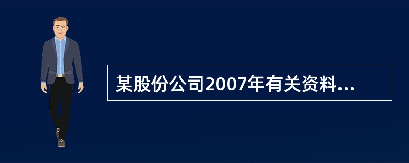 某股份公司2007年有关资料如下:金额单位:万元 项 目 年初数 年末数