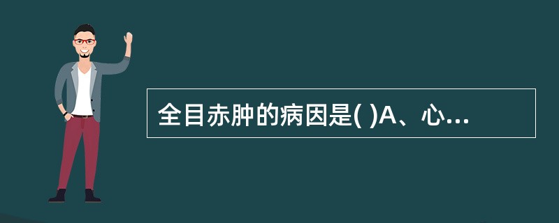 全目赤肿的病因是( )A、心脾积热B、肝经风热C、脾胃湿热D、肺热壅盛E、肾经虚
