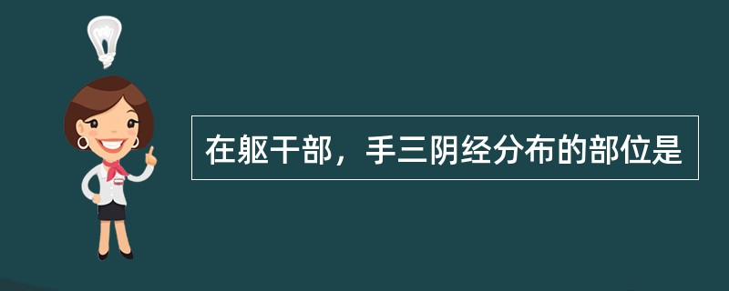 在躯干部，手三阴经分布的部位是