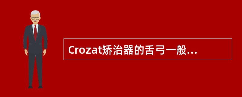 Crozat矫治器的舌弓一般用A、0．9mm钢丝B、1mm钢丝C、2mm钢丝D、