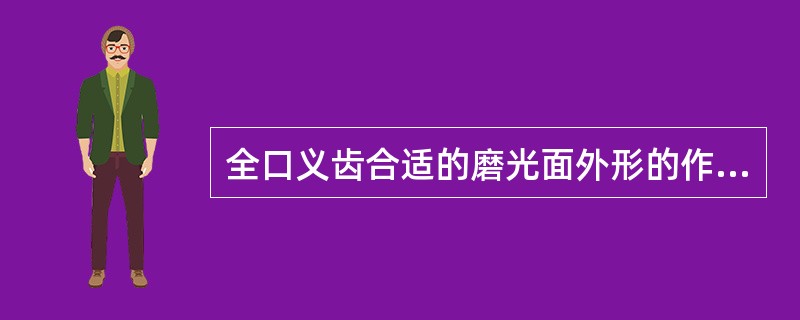 全口义齿合适的磨光面外形的作用是A、有助于恢复面部外形B、有助于固位C、有助于发