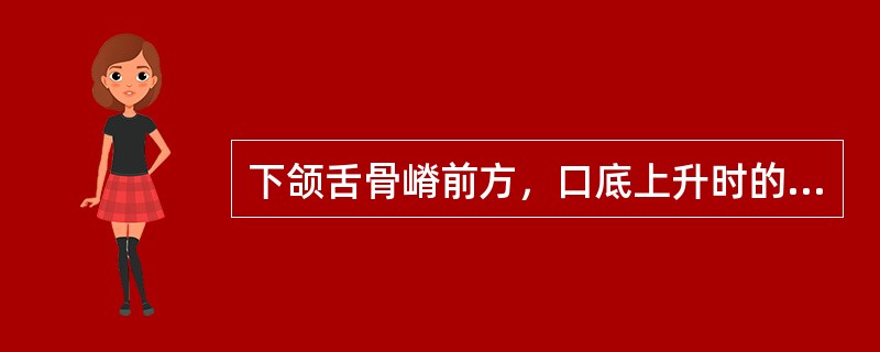 下颌舌骨嵴前方，口底上升时的最高点