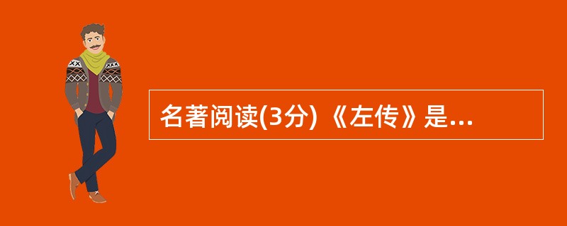 名著阅读(3分) 《左传》是一部编年体史书,相传为春秋时期的_____①__所作