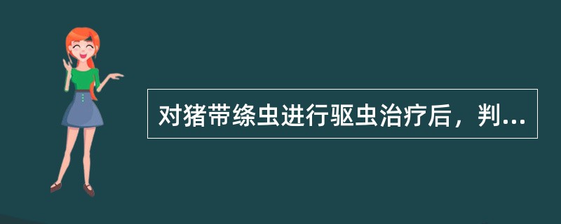 对猪带绦虫进行驱虫治疗后，判断疗效的方法为( )A、肛门拭子法查虫卵阴性B、粪便