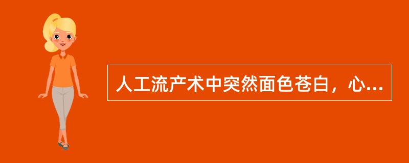 人工流产术中突然面色苍白，心律不齐血压下降，可能是( )。