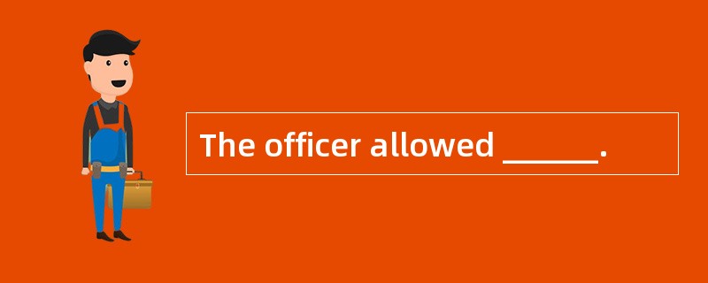 The officer allowed ______.