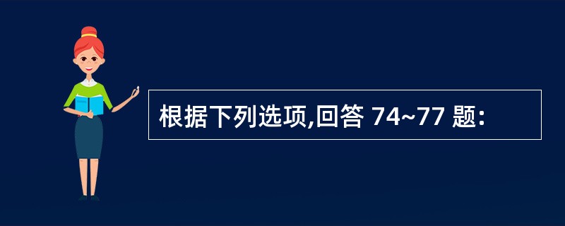 根据下列选项,回答 74~77 题: