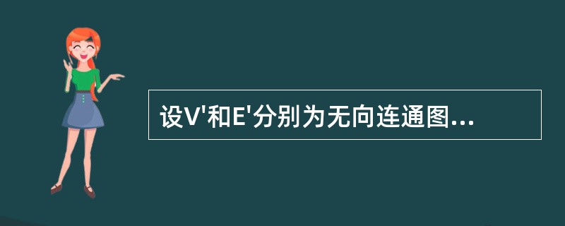 设V'和E'分别为无向连通图G的点割集和边割集,下面的说法中正确的是Ⅰ.G£­E