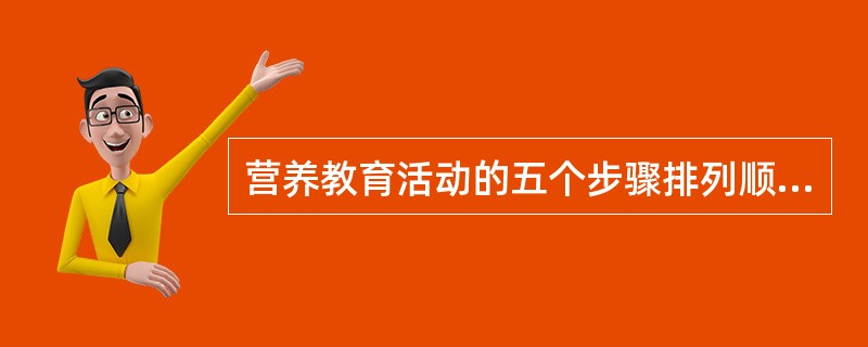 营养教育活动的五个步骤排列顺序正确的是A、设计→选择教育途径和资料→实施教育→准