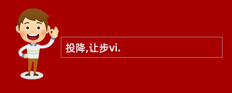 投降,让步vi.