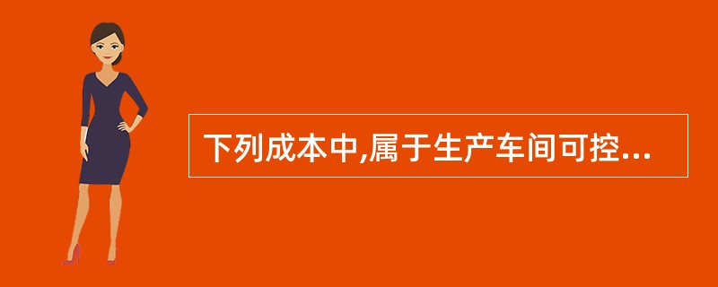 下列成本中,属于生产车间可控成本的有( )